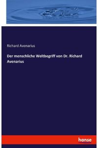 Der menschliche Weltbegriff von Dr. Richard Avenarius