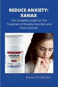REDUCE ANXIETY  - THE  COMPLETE  GUIDE ON XANAX