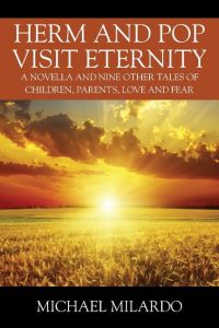 Herm and Pop Visit Eternity  - A Novella and Nine Other Tales of Children, Parents, Love and Fear