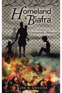 Homeland Biafra  - A Chronicle of Unforgettable Memories