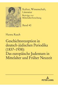 Geschichtsrezeption in deutsch-jüdischen Periodika (1837¿1938): Das europäische Judentum in Mittelalter und Früher Neuzeit