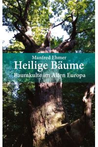 Heilige Bäume  - Baumkulte im Alten Europa