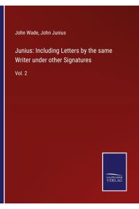Junius: Including Letters by the same Writer under other Signatures - Vol. 2