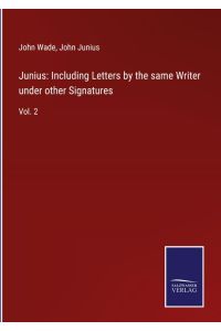 Junius: Including Letters by the same Writer under other Signatures - Vol. 2