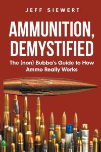 Ammunition, Demystified  - The (non) Bubba's Guide to How Ammo Really Works