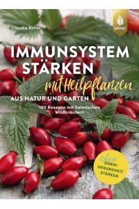 Immunsystem stärken mit Heilpflanzen aus Natur und Garten  - 100 Rezepte mit heimischen Wildkräutern, Beeren und Nüssen. Extra: Darmgesundheit stärken