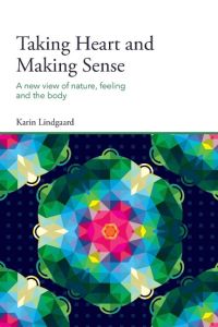 Taking Heart and Making Sense  - A New View of Nature, Feeling and the Body