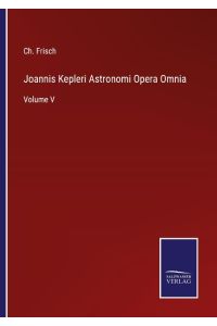 Joannis Kepleri Astronomi Opera Omnia  - Volume V