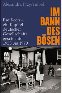 Im Bann des Bösen  - Ilse Koch - ein Kapitel deutscher Gesellschaftsgeschichte 1933 bis 1970