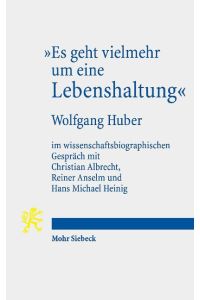 Es geht vielmehr um eine Lebenshaltung  - Wolfgang Huber im wissenschaftsbiographischen Gespräch mit Christian Albrecht, Reiner Anselm und Hans Michael Heinig