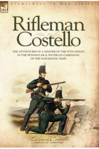 Rifleman Costello  - The adventures of a soldier of the 95th (rifles) in the Peninsular & Waterloo Campaigns of the Napoleonic Wars