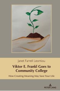 Viktor E. Frankl Goes to Community College  - How Creating Meaning May Save Your Life