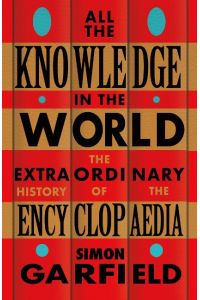 All the Knowledge in the World  - The Extraordinary History of the Encyclopaedia by the bestselling author of JUST MY TYPE