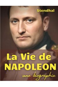 La vie de Napoléon  - une biographie de l'Empereur des Français par Stendhal