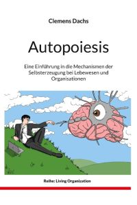Autopoiesis  - Eine Einführung in die Mechanismen der Selbsterzeugung bei Lebewesen und Organisationen