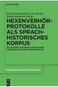 Hexenverhörprotokolle als sprachhistorisches Korpus  - Fallstudien zur Erschließung der frühneuzeitlichen Schriftsprache