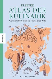 Kleiner Atlas der Kulinarik  - Genussvolle Geschichten aus aller Welt
