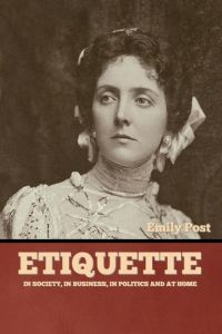 Etiquette  - In Society, In Business, In Politics and at Home