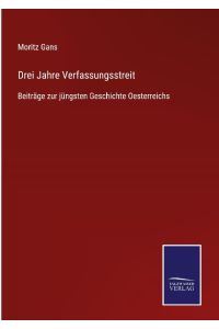Drei Jahre Verfassungsstreit  - Beiträge zur jüngsten Geschichte Oesterreichs
