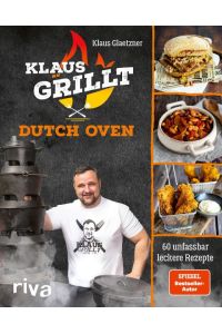 Klaus grillt: Dutch Oven  - 60 unfassbar leckere Rezepte. Das 2. Buch des größten deutschen Grill-YouTubers. Chicken Curry, BBQ-Roulade, Pulled Beef, Gyrossuppe, Wurstgulasch