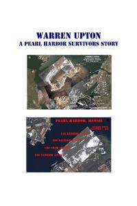 Warren Upton  - A Pearl Harbor Survivors Story