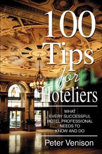 100 Tips for Hoteliers  - What Every Successful Hotel Professional Needs to Know and Do