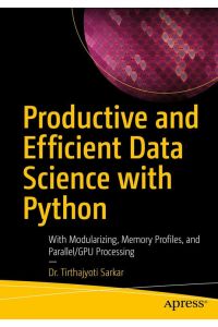 Productive and Efficient Data Science with Python  - With Modularizing, Memory profiles, and Parallel/GPU Processing