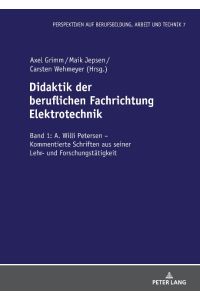 Didaktik der beruflichen Fachrichtung Elektrotechnik  - Band 1: A. Willi Petersen ¿ Kommentierte Schriften aus seiner Lehr- und Forschungstätigkeit