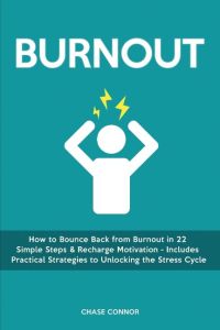 Burnout  - How to Bounce Back from Burnout in 22 Simple Steps & Recharge Motivation - Includes Practical Strategies to Unlocking the Stress Cycle