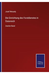 Die Einrichtung des Forstdienstes in Österreich  - Zweiter Band