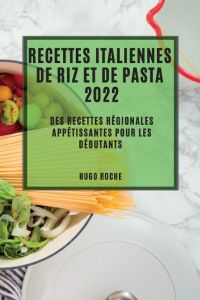 RECETTES ITALIENNES DE RIZ ET DE PASTA 2022  - DES RECETTES RÉGIONALES APPÉTISSANTES POUR LES DÉBUTANTS