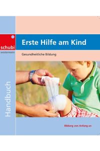Erste Hilfe am Kind  - Gesundheitliche Bildung. Handbuch
