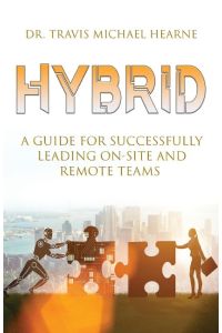Hybrid  - A Guide for Successfully Leading On-Site and Remote Teams
