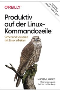 Produktiv auf der Linux-Kommandozeile  - Sicher und souverän mit Linux arbeiten