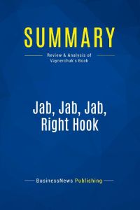Summary: Jab, Jab, Jab, Right Hook  - Review and Analysis of Vaynerchuk's Book