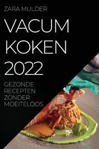 VACUM KOKEN 2022  - GEZONDE RECEPTEN ZONDER MOEITELOOS