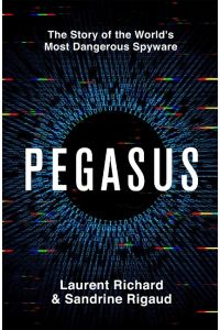 Pegasus  - The Story of the World's Most Dangerous Spyware