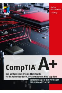 CompTIA A+  - Das umfassende Praxis-Handbuch für IT-Administration, Systemtechnik und Support.Vorbereitung auf die Prüfungen #220-1101 und #220-1102