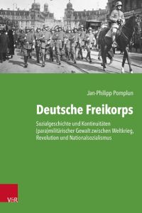 Deutsche Freikorps  - Sozialgeschichte und Kontinuitäten (para)militärischer Gewalt zwischen Weltkrieg, Revolution und Nationalsozialismus