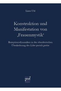 Konstruktion und Manifestation von 'Frauenmystik'  - Rezeptionsdynamiken in der oberdeutschen Überlieferung des Liber specialis gratiae