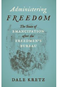 Administering Freedom  - The State of Emancipation after the Freedmen's Bureau