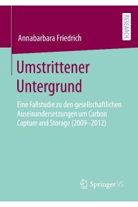 Umstrittener Untergrund  - Eine Fallstudie zu den gesellschaftlichen Auseinandersetzungen um Carbon Capture and Storage (2009-2012)