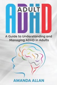Adult ADHD  - A Guide to Understanding and Managing ADHD in Adults