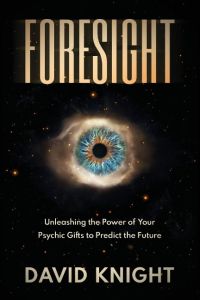 FORESIGHT  - Unleashing the Power of Your Psychic Gifts to Predict the Future
