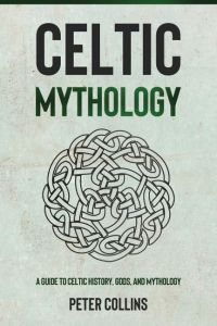 Celtic Mythology  - A Guide to Celtic History, Gods, and Mythology