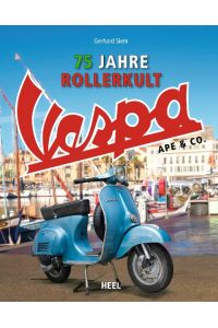 Vespa Ape & Co.   - 75 Jahre Rollerkult. Alle Motorroller und Fahrzeuge von Piaggio