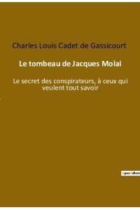 Le tombeau de Jacques Molai  - Le secret des conspirateurs, à ceux qui veulent tout savoir
