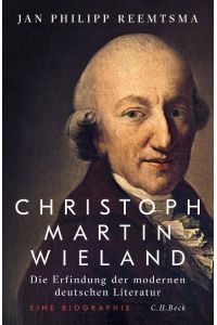 Christoph Martin Wieland  - Die Erfindung der modernen deutschen Literatur