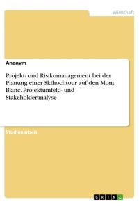 Projekt- und Risikomanagement bei der Planung einer Skihochtour auf den Mont Blanc. Projektumfeld- und Stakeholderanalyse