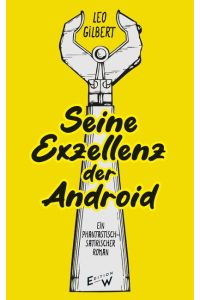 Seine Exzellenz der Android  - Ein phantastisch-satirischer Roman